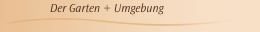 Der Garten + Umgebung