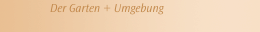 Der Garten + Umgebung